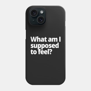 What am I supposed to feel? Phone Case