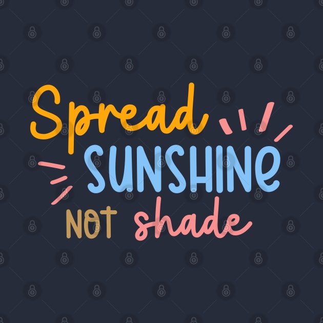 Spread Sunshine Not Shade by ilustraLiza