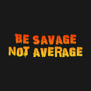 Be Savage Not Average Orange T-Shirt