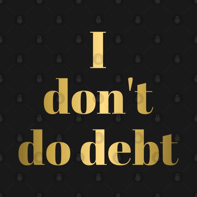 I DON'T DO DEBT in Gold Letters by VegShop