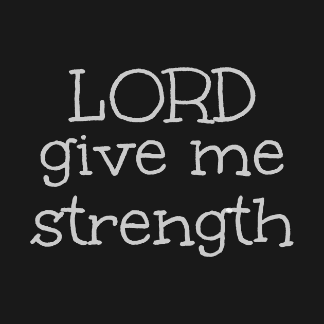 Lord give me strength by timlewis