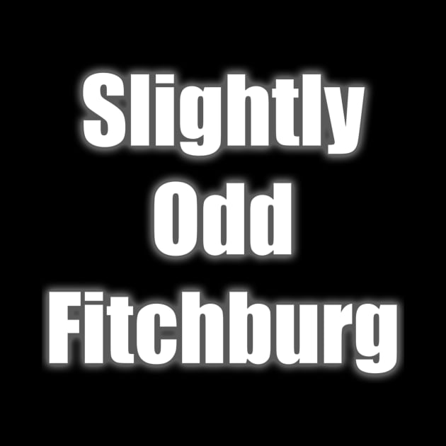 Slightly Odd Fitchburg by Slightly Odd Fitchburg