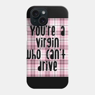 You're a Virgin who can't drive. Phone Case