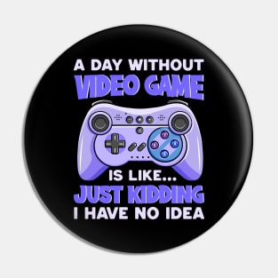 A Day Without Video Games Is Like Just Kidding I Have No Idea Pin