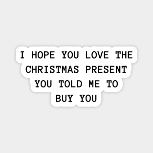 I Hope You Love The Christmas Present You Told Me To Buy You. Christmas Humor. Rude, Offensive, Inappropriate Christmas Design. Magnet