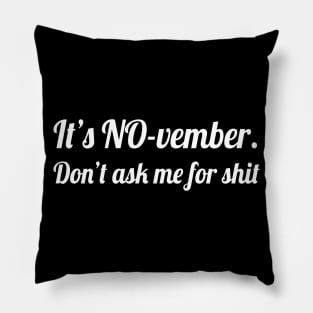 It's November don't ask me for shit, Funny Sayings Pillow