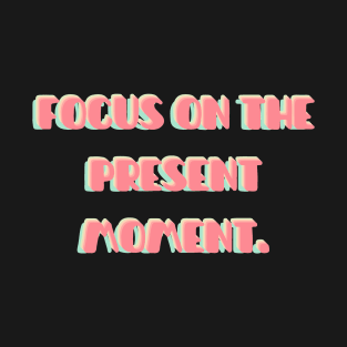 Focus on the present moment | mindset is everything T-Shirt