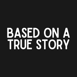 Based on a True Story - Minimalist Statement Tee T-Shirt