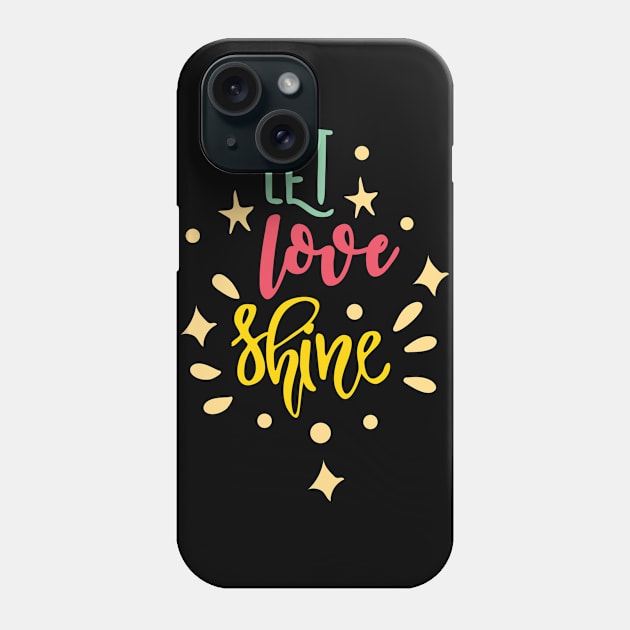 Motivational Let Love Shine Phone Case by StacysCellar