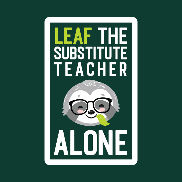 Funny Substitute Teacher Pun - Leaf me Alone - Gifts for Substitute Teachers by BetterManufaktur