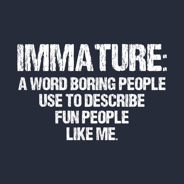 Immature: a Word Boring People Use to Describe Fun People Like Me- Funny Gift Idea by printalpha-art