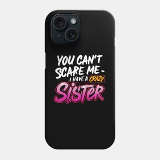 You Can't Scare Me I Have A Crazy Sister Phone Case