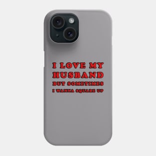 I Love My Husband But Sometimes I Wanna Square Up Phone Case