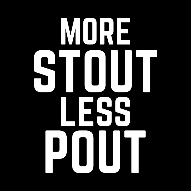 Funny More Stout Less Pout for Beer Drinkers by TrailsThenAles