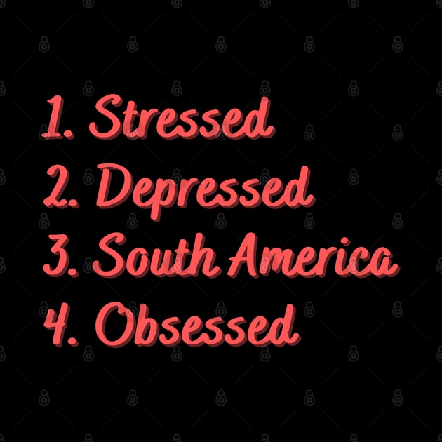 Stressed. Depressed. South America. Obsessed. by Eat Sleep Repeat