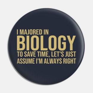 I Majored In Biology To Save Time Let's Just Assume I'm Always Right Pin