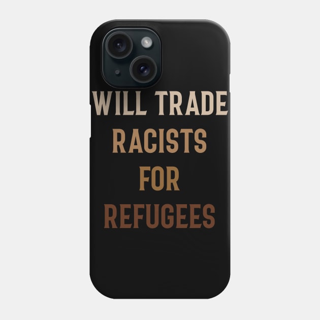 WILL TRADE RACISTS FOR REFUGEES T SHIRT Phone Case by taehwizhang