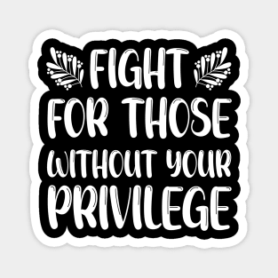 Fight For Those Without Your Privilege, Fight For Womens Rights Magnet