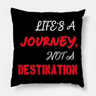 LIFE'S A JOURNEY, NOT A DESTINATION Pillow