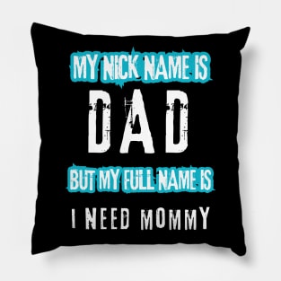 My nick name is dad but my full name is I need Mommy Pillow