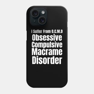 I Suffer From O.C.M.D Obsessive Compulsive Macrame Disorder Phone Case