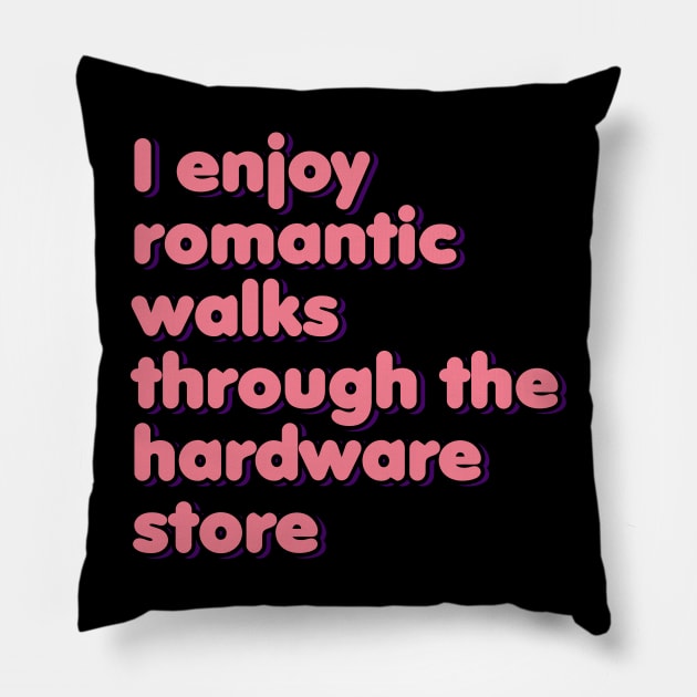 I Enjoy Romantic Walks Through the Hardware Store Pillow by ardp13