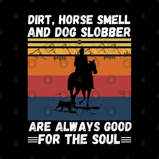 Dirt Horse Smell And Dog Slobber Are Always Good For The Soul by JustBeSatisfied