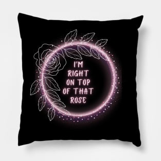 I'm right on top of that Rose Pillow