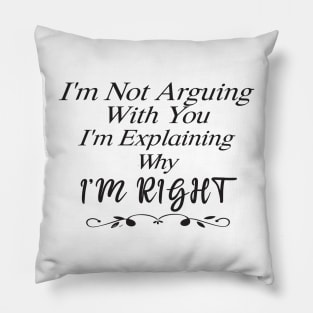 Im Not Arguing With You Im Explaining Why Im Right Pillow