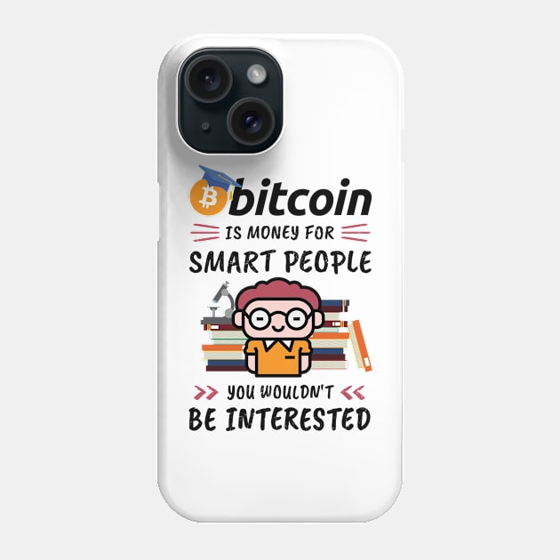 Bitcoin Is Money for Smart People, You Wouldn't Be Interested. Funny design for cryptocurrency fans. Phone Case by NuttyShirt