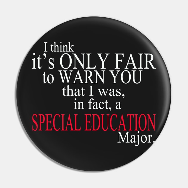 I Think It’s Only Fair To Warn You That I Was, In Fact, A Special Education Major Pin by delbertjacques
