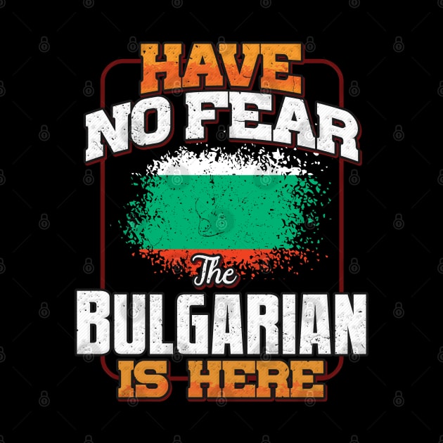 Bulgarian Flag  Have No Fear The Bulgarian Is Here - Gift for Bulgarian From Bulgaria by Country Flags