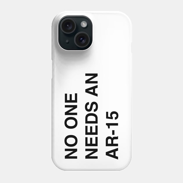 No One Needs An AR-15 - Pro Gun Control T-Shirt Phone Case by FeministShirts