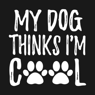 My dog thinks I'm cool cute design gift T-Shirt