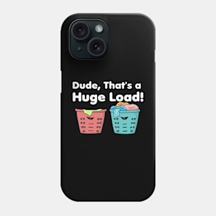 Dude That's a Huge Load Phone Case