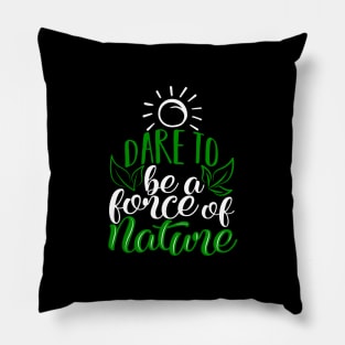 'Dare To Be A Force Of Nature' Environment Awareness Shirt Pillow