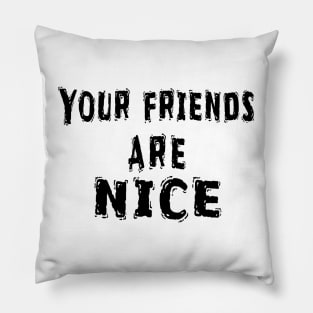 Funny White Lie Party Idea, Your Friends Are Nice Pillow