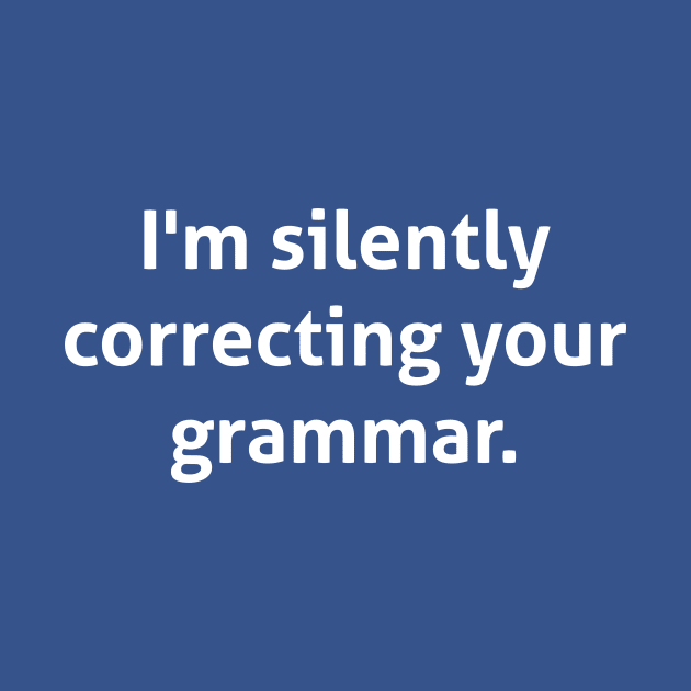 Hilarious - I'm silently correcting your grammar by RedYolk