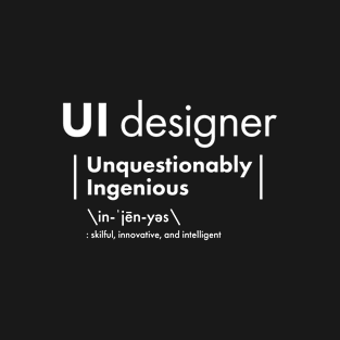 UI Designer - Unquestionably Ingenious T-Shirt