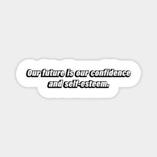 Our future is our confidence and self-esteem Magnet