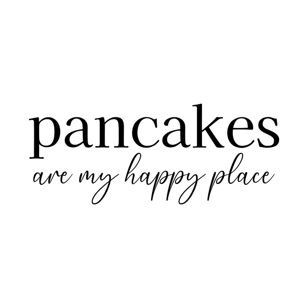 Pancakes Are My Happy Place by RefinedApparelLTD