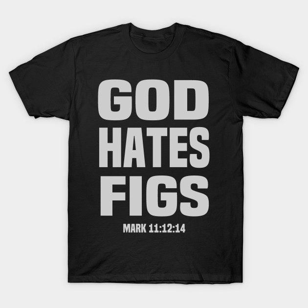 God Hates Figs Fig Trees Funny Tee Atheist TShirt TeePublic