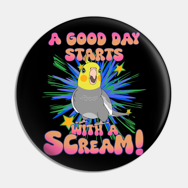 A good day start with a scream! classic Cockatiel Pin by FandomizedRose