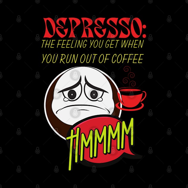 Depresso : The Feeling You Get When You Run Out of Coffee by Praizes