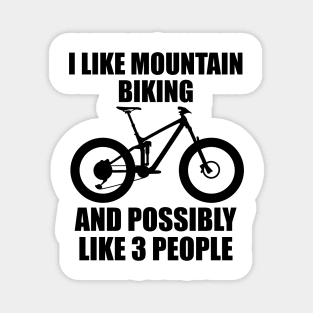 I Like Mountain Biking And Possibly Like 3 People - Funny MTB and Mountain Gift Magnet