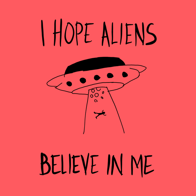 I Hope Aliens Believe In Me by VintageArtwork