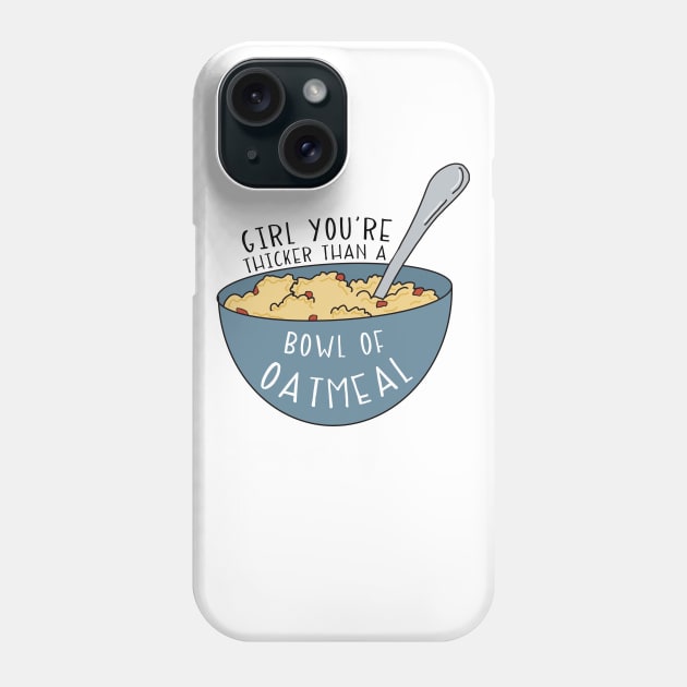 Girl You're Thicker Than a Bowl of Oatmeal Vine Reference Phone Case by logankinkade