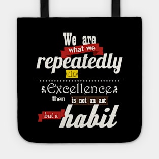 We are what we repeatedly do Excellence then is not an act but a habit Tote