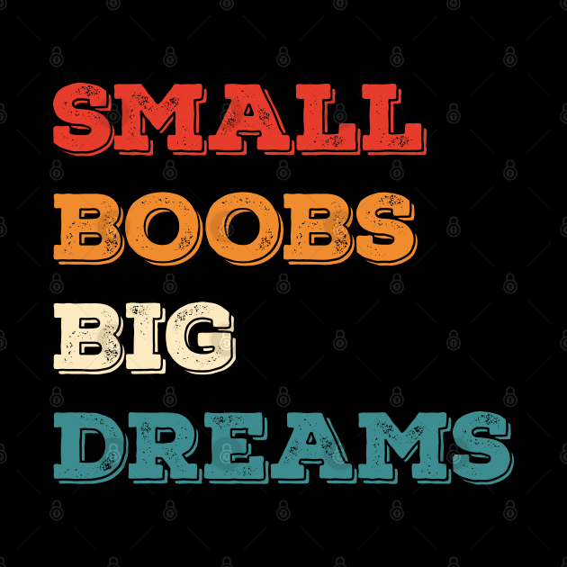 Small Boobs Big Dreams - Funny Slogan by totalcare