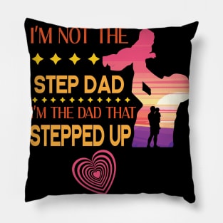 I'm Not The Step Dad I'm The Dad That Stepped Up Happy Father Parent Summer Vacation July 4th Day Pillow